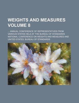 Book cover for Weights and Measures Volume 8; ... Annual Conference of Representatives from Various States Held at the Bureau of Standards