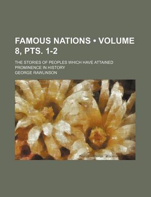 Book cover for Famous Nations (Volume 8, Pts. 1-2); The Stories of Peoples Which Have Attained Prominence in History