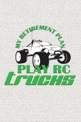 Cover of My Retirement Plan Play Rc Trucks