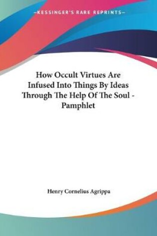 Cover of How Occult Virtues Are Infused Into Things By Ideas Through The Help Of The Soul - Pamphlet