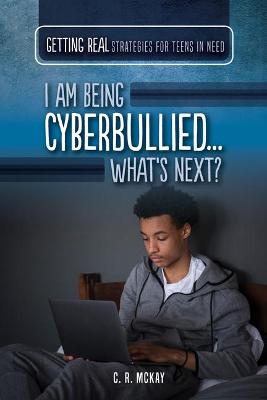 Cover of I Am Being Cyberbullied...What's Next?
