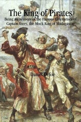 Cover of The King of Pirates: Being an Account of the Famous Enterprises of Captain Avery, the Mock King of Madagascar