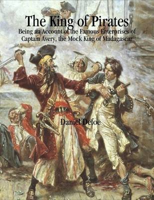 Book cover for The King of Pirates: Being an Account of the Famous Enterprises of Captain Avery, the Mock King of Madagascar