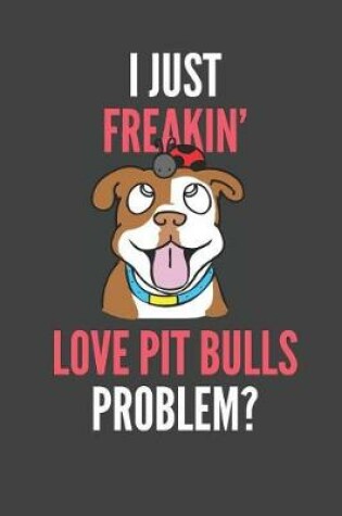 Cover of I Just Freakin' Love Pit Bulls