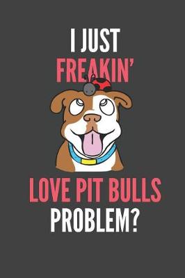 Book cover for I Just Freakin' Love Pit Bulls