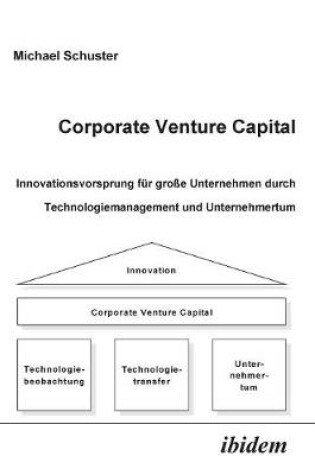 Cover of Corporate Venture Capital. Innovationsvorsprung f�r gro�e Unternehmen durch Technologiemanagement und Unternehmertum