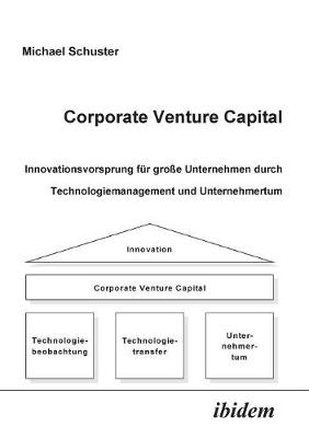 Book cover for Corporate Venture Capital. Innovationsvorsprung f�r gro�e Unternehmen durch Technologiemanagement und Unternehmertum