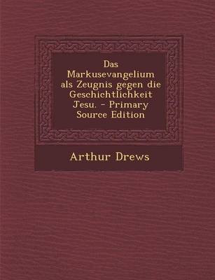 Book cover for Das Markusevangelium ALS Zeugnis Gegen Die Geschichtlichkeit Jesu.