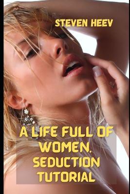 Book cover for A life full of women. Seduction Tutorial