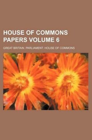 Cover of House of Commons Papers Volume 6