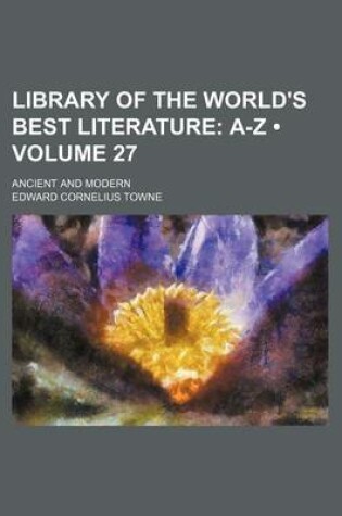 Cover of Library of the World's Best Literature (Volume 27); A-Z. Ancient and Modern