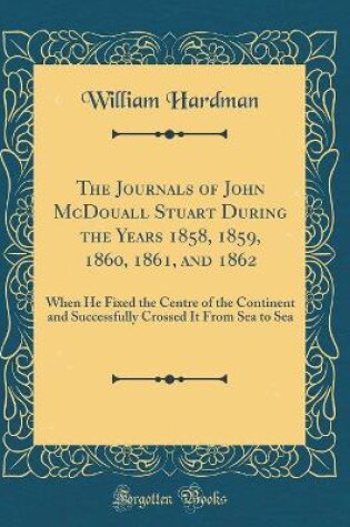 Cover of The Journals of John McDouall Stuart During the Years 1858, 1859, 1860, 1861, and 1862