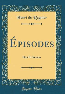 Book cover for Épisodes: Sites Et Sonnets (Classic Reprint)