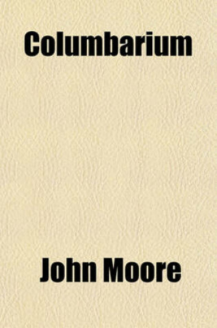 Cover of Columbarium; Or, the Pigeon-House. [Followed By] an Account of Some Medicines Prepar'd by John Moore. Or, the Pigeon-House. [Followed By] an Account of Some Medicines Prepar'd by John Moore