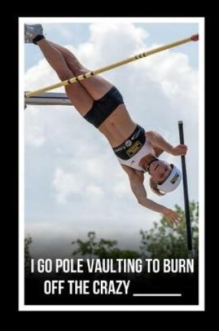 Cover of I Go Pole Vaulting To Burn Off The Crazy