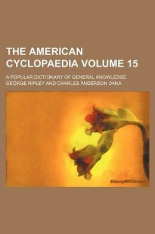 Cover of The American Cyclopaedia Volume 15; A Popular Dictionary of General Knowledge