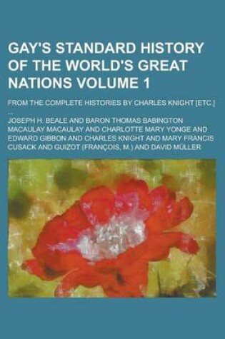 Cover of Gay's Standard History of the World's Great Nations; From the Complete Histories by Charles Knight [Etc.] ... Volume 1