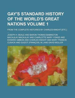 Book cover for Gay's Standard History of the World's Great Nations; From the Complete Histories by Charles Knight [Etc.] ... Volume 1