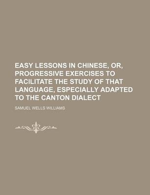 Book cover for Easy Lessons in Chinese, Or, Progressive Exercises to Facilitate the Study of That Language, Especially Adapted to the Canton Dialect