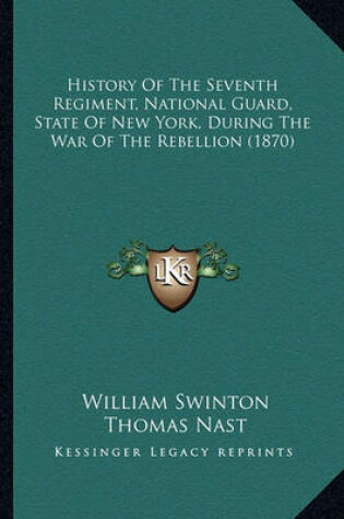 Cover of History of the Seventh Regiment, National Guard, State of Nehistory of the Seventh Regiment, National Guard, State of New York, During the War of the Rebellion (1870) W York, During the War of the Rebellion (1870)