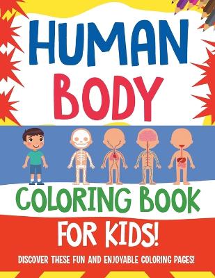 Book cover for Human Body Coloring Book For Kids! Discover These Fun And Enjoyable Coloring Pages!