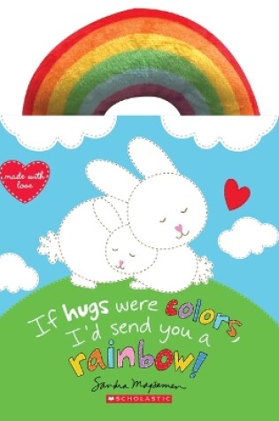 Cover of If Hugs Were Colors, I'd Send You a Rainbow!