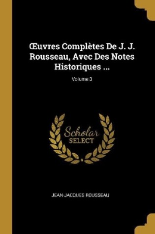 Cover of OEuvres Complètes De J. J. Rousseau, Avec Des Notes Historiques ...; Volume 3