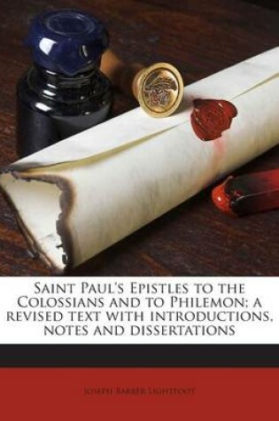 Cover of Saint Paul's Epistles to the Colossians and to Philemon; A Revised Text with Introductions, Notes and Dissertations