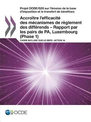 Book cover for Projet OCDE/G20 sur l'�rosion de la base d'imposition et le transfert de b�n�fices Accro�tre l'efficacit� des m�canismes de r�glement des diff�rends - Rapport par les pairs de PA, Luxembourg (Phase 1)