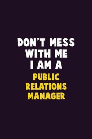 Cover of Don't Mess With Me, I Am A Public Relations Manager