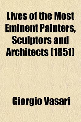 Book cover for Lives of the Most Eminent Painters, Sculptors and Architects (Volume 4); Tr. from the Italian of Giorgio Vasari