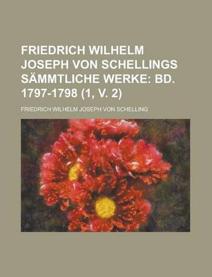 Book cover for Friedrich Wilhelm Joseph Von Schellings Sammtliche Werke (1, V. 2); Bd. 1797-1798