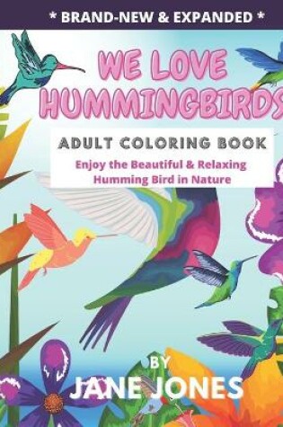 Cover of We Love Hummingbirds Adult Coloring Book - Enjoy the Beautiful & Relaxing Humming Bird in Nature