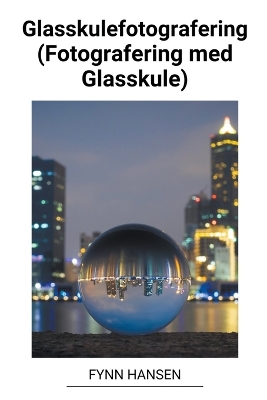 Book cover for Glasskulefotografering (Fotografering med Glasskule)