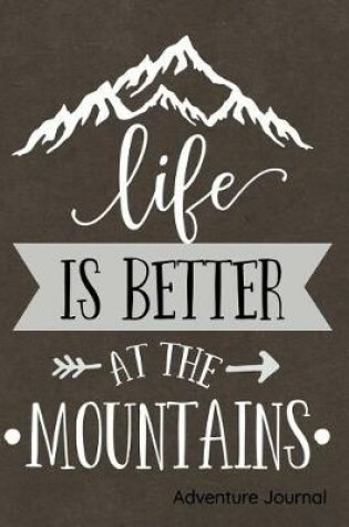 Cover of Life Is Better at the Mountains Adventure Journal