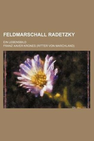 Cover of Feldmarschall Radetzky; Ein Lebensbild