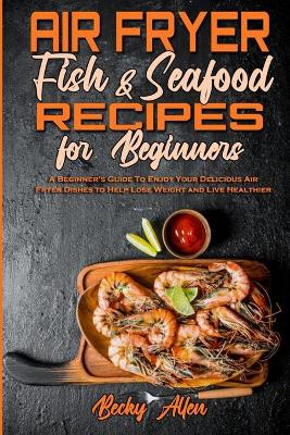 Book cover for Air Fryer Fish & Seafood Recipes For Beginners