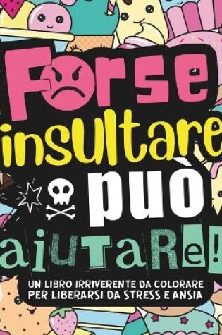 Cover of Forse Insultare Può Aiutare! 30 Mandala Antistress con Insulti e Parolacce da Colorare