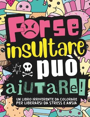 Book cover for Forse Insultare Può Aiutare! 30 Mandala Antistress con Insulti e Parolacce da Colorare