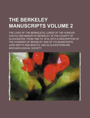 Book cover for The Berkeley Manuscripts; The Lives of the Berkeleys, Lords of the Honour, Castle and Manor of Berkeley, in the County of Gloucester, from 1066 to 161