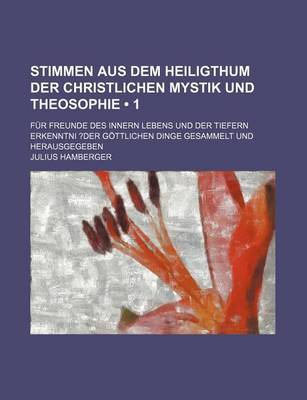 Book cover for Stimmen Aus Dem Heiligthum Der Christlichen Mystik Und Theosophie (1); Fur Freunde Des Innern Lebens Und Der Tiefern Erkenntni ?Der Gottlichen Dinge Gesammelt Und Herausgegeben