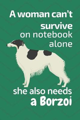 Book cover for A woman can't survive on notebook alone she also needs a Borzoi