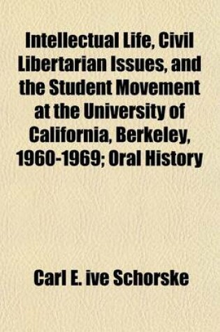 Cover of Intellectual Life, Civil Libertarian Issues, and the Student Movement at the University of California, Berkeley, 1960-1969; Oral History