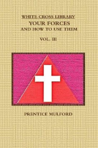 Cover of THE WHITE CROSS LIBRARY. YOUR FORCES, AND HOW TO USE THEM. VOL. III.