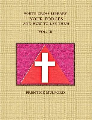 Book cover for THE WHITE CROSS LIBRARY. YOUR FORCES, AND HOW TO USE THEM. VOL. III.