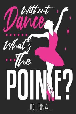 Book cover for Without Dance What's The Pointe? Journal