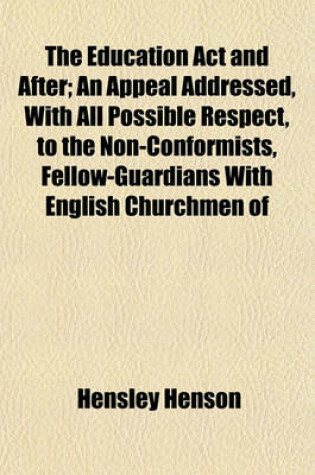 Cover of The Education ACT and After; An Appeal Addressed, with All Possible Respect, to the Non-Conformists, Fellow-Guardians with English Churchmen of