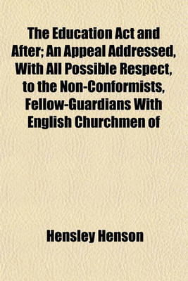 Book cover for The Education ACT and After; An Appeal Addressed, with All Possible Respect, to the Non-Conformists, Fellow-Guardians with English Churchmen of