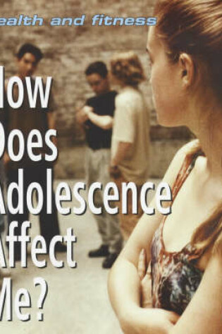 Cover of Health And Fitness: How Does Adolescence Affect Me?