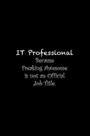 Cover of IT Professional Because Freaking Awesome is not an Official Job Title
